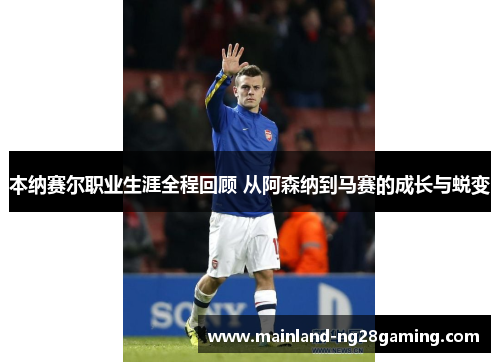 本纳赛尔职业生涯全程回顾 从阿森纳到马赛的成长与蜕变 本纳赛尔职业生涯全程回顾 从阿森纳到马赛的成长与蜕变