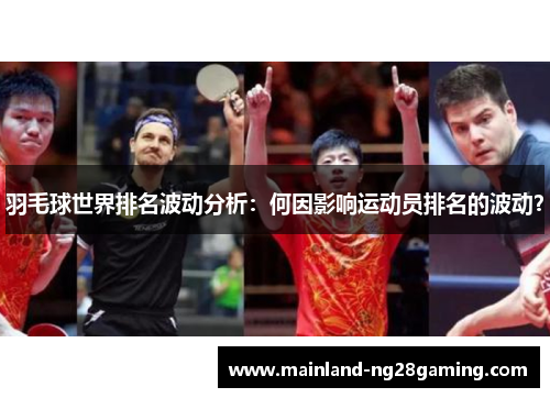 羽毛球世界排名波动分析：何因影响运动员排名的波动？